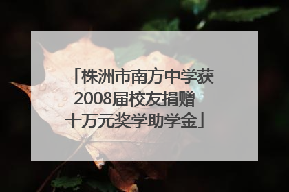 株洲市南方中学获2008届校友捐赠十万元奖学助学金