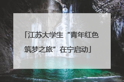 江苏大学生“青年红色筑梦之旅”在宁启动