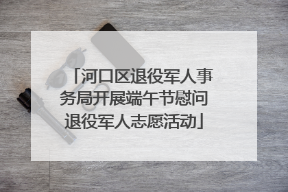 河口区退役军人事务局开展端午节慰问退役军人志愿活动