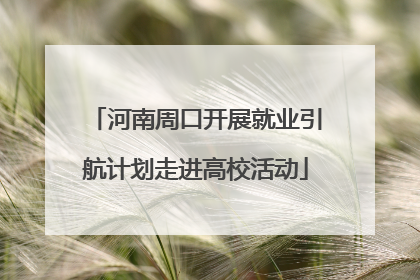 河南周口开展就业引航计划走进高校活动