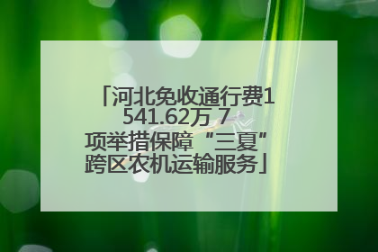 河北免收通行费1541.62万 7项举措保障“三夏”跨区农机运输服务