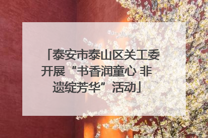 泰安市泰山区关工委开展“书香润童心 非遗绽芳华”活动