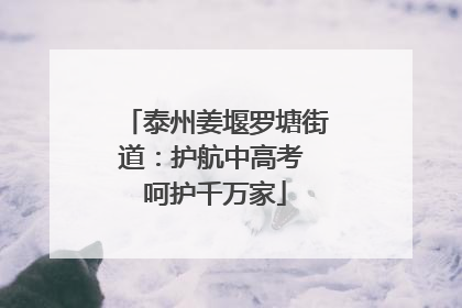 泰州姜堰罗塘街道：护航中高考 呵护千万家