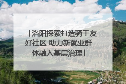 洛阳探索打造骑手友好社区 助力新就业群体融入基层治理