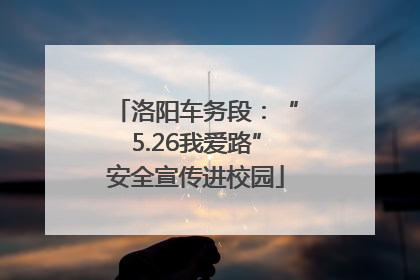 洛阳车务段：“5.26我爱路”安全宣传进校园