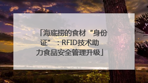 海底捞的食材“身份证”：RFID技术助力食品安全管理升级