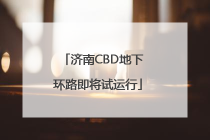 济南CBD地下环路即将试运行