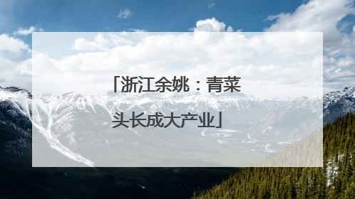 浙江余姚：青菜头长成大产业