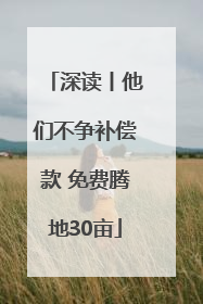 深读丨他们不争补偿款 免费腾地30亩