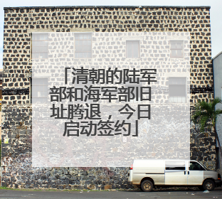 清朝的陆军部和海军部旧址腾退，今日启动签约