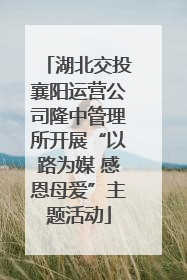 湖北交投襄阳运营公司隆中管理所开展“以路为媒 感恩母爱”主题活动