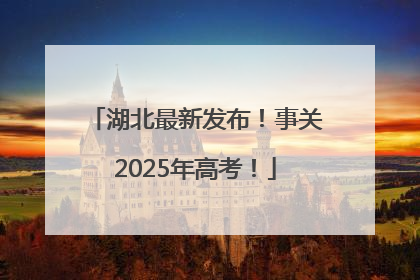 湖北最新发布！事关2025年高考！