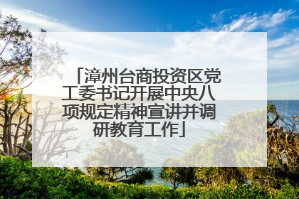 漳州台商投资区党工委书记开展中央八项规定精神宣讲并调研教育工作