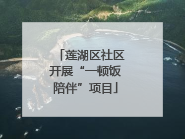 莲湖区社区开展“一顿饭陪伴”项目