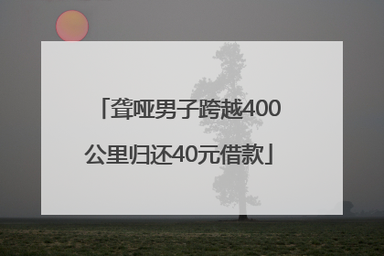 聋哑男子跨越400公里归还40元借款