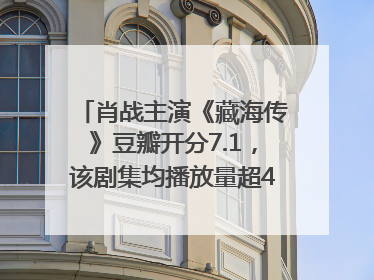 肖战主演《藏海传》豆瓣开分7.1，该剧集均播放量超4100万，远超第二名《折腰》