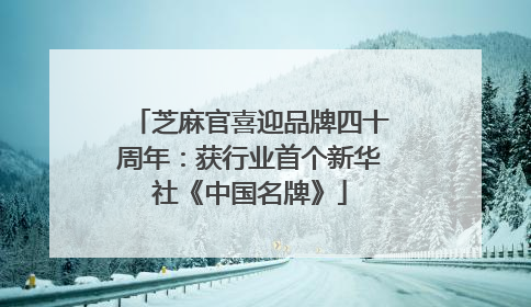 芝麻官喜迎品牌四十周年：获行业首个新华社《中国名牌》