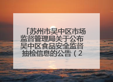 苏州市吴中区市场监督管理局关于公布吴中区食品安全监督抽检信息的公告（2025年第四期）