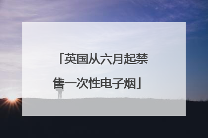 英国从六月起禁售一次性电子烟