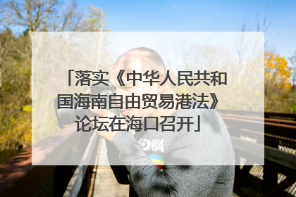 落实《中华人民共和国海南自由贸易港法》论坛在海口召开