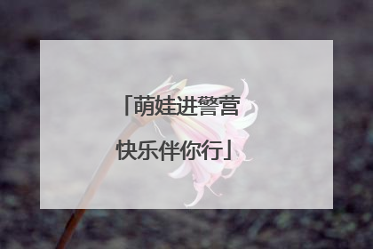 萌娃进警营 快乐伴你行