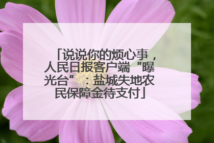 说说你的烦心事，人民日报客户端“曝光台”：盐城失地农民保障金待支付