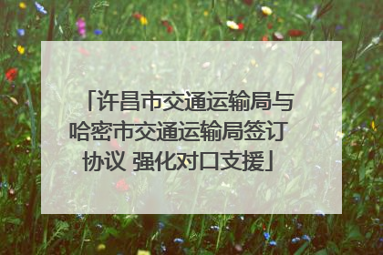 许昌市交通运输局与哈密市交通运输局签订协议 强化对口支援