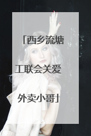 西乡流塘工联会关爱外卖小哥