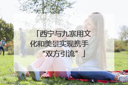 西宁与九寨用文化和美景实现携手“双方引流”