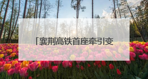 襄荆高铁首座牵引变电所一次受电成功