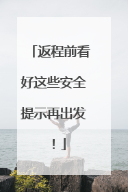 返程前看好这些安全提示再出发！