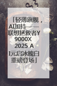 轻薄旗舰，AI加持——联想拯救者Y9000X 2025 AI元启冰魄白重磅登场