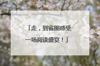 走，到省图感受一场阅读盛宴！