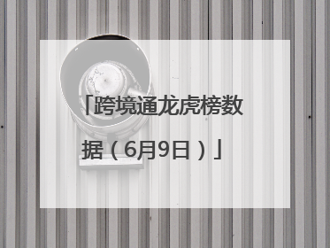 跨境通龙虎榜数据（6月9日）