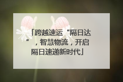 跨越速运“隔日达”，智慧物流，开启隔日速递新时代