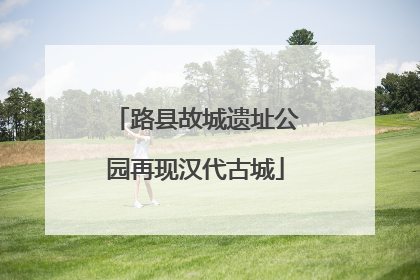 路县故城遗址公园再现汉代古城
