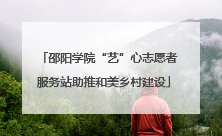 邵阳学院“艺”心志愿者服务站助推和美乡村建设