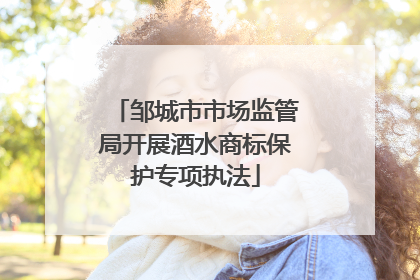 邹城市市场监管局开展酒水商标保护专项执法