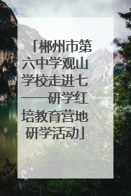郴州市第六中学观山学校走进七一一研学红培教育营地研学活动