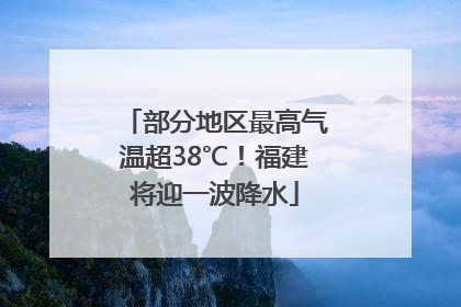 部分地区最高气温超38℃！福建将迎一波降水