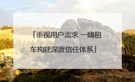 重视用户需求 一嗨租车构建深度信任体系
