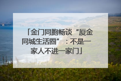 金门同胞畅谈“厦金同城生活圈”：不是一家人不进一家门