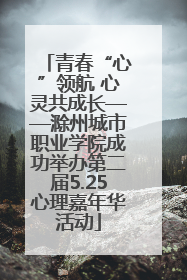 青春“心”领航 心灵共成长——滁州城市职业学院成功举办第二届5.25心理嘉年华活动