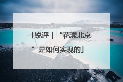 锐评｜“花漾北京”是如何实现的