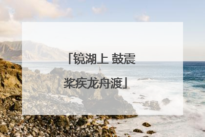 镜湖上 鼓震桨疾龙舟渡
