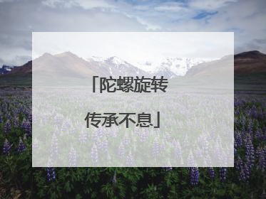 陀螺旋转 传承不息