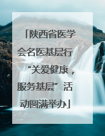 陕西省医学会名医基层行“关爱健康，服务基层”活动圆满举办