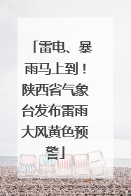 雷电、暴雨马上到！陕西省气象台发布雷雨大风黄色预警