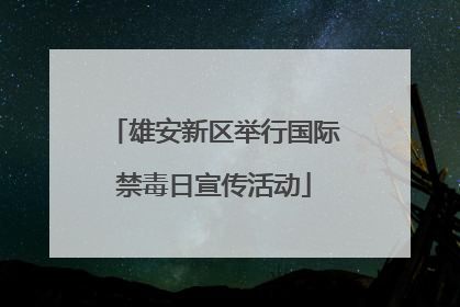 雄安新区举行国际禁毒日宣传活动