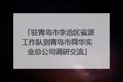 驻青岛市李沧区省派工作队到青岛市舜华实业总公司调研交流